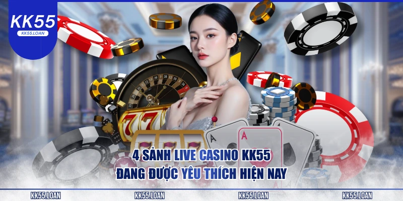 4 sảnh live casino tại KK55 đang được yêu thích tại đây 