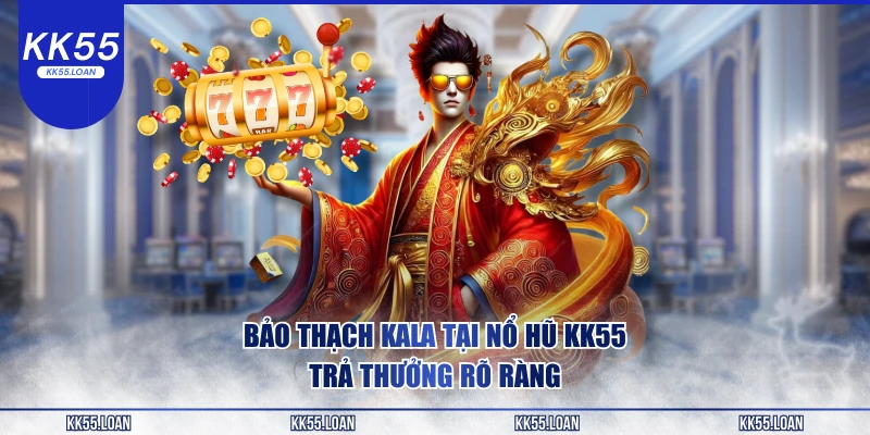 Bảo thạch Kala tại nổ hũ 