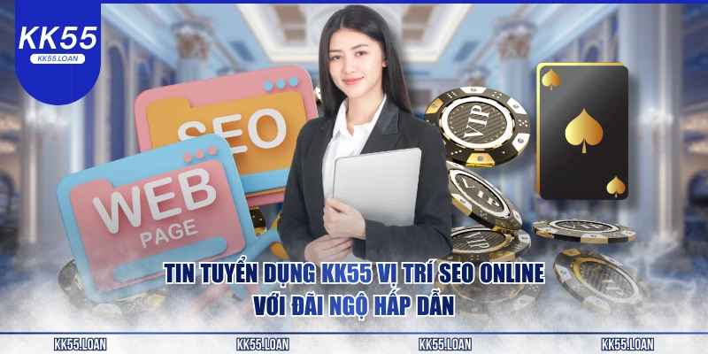 Tin tuyển dụng KK55 với vị trí SEO