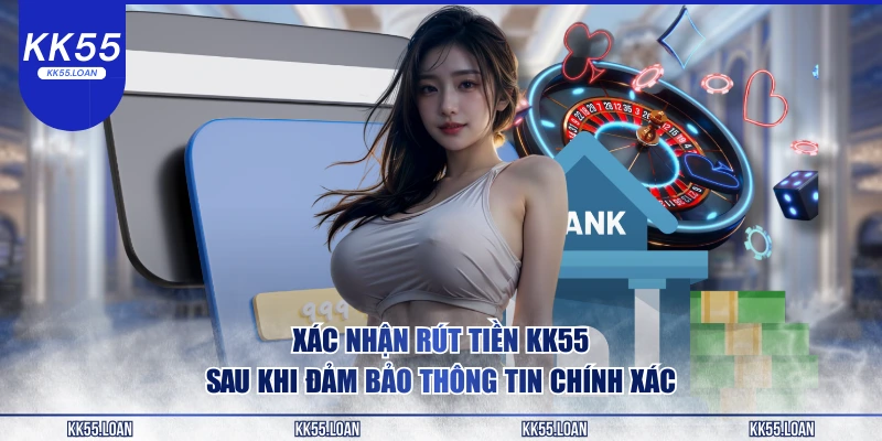Hội viên rút tiền tại KK55 phải xác nhận đảm bảo thông tin 